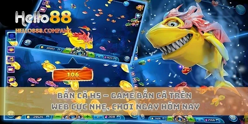 Bắn cá H5 – Game bắn cá trên web cực nhẹ, chơi ngay hôm nay
