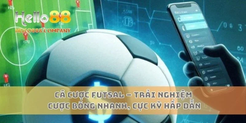 Cá Cược Futsal – Trải Nghiệm Cược Bóng Nhanh, Cực Kỳ Hấp Dẫn