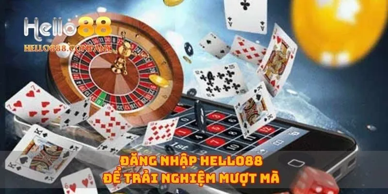 Đăng nhập Hello88 để trải nghiệm mượt mà